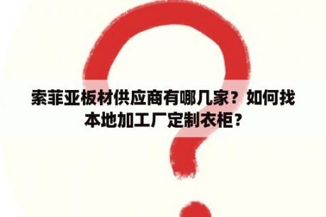 索菲亚板材供应商有哪几家？如何找本地加工厂定制衣柜？