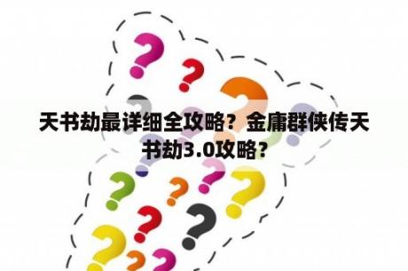 天书劫最详细全攻略？金庸群侠传天书劫3.0攻略？