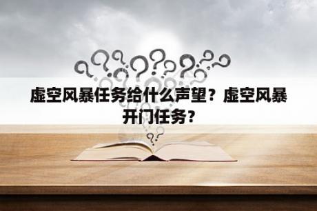 虚空风暴任务给什么声望？虚空风暴开门任务？