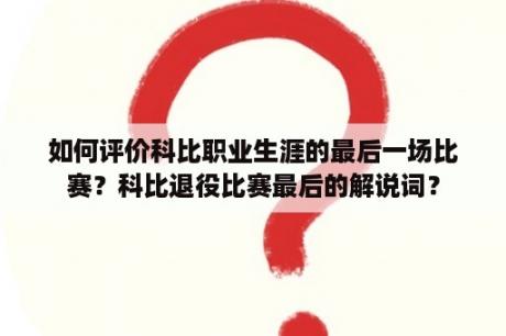 如何评价科比职业生涯的最后一场比赛？科比退役比赛最后的解说词？