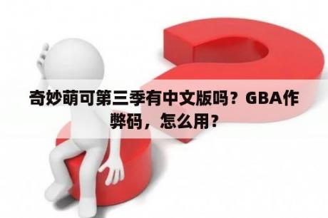 奇妙萌可第三季有中文版吗？GBA作弊码，怎么用？