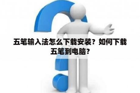 五笔输入法怎么下载安装？如何下载五笔到电脑？