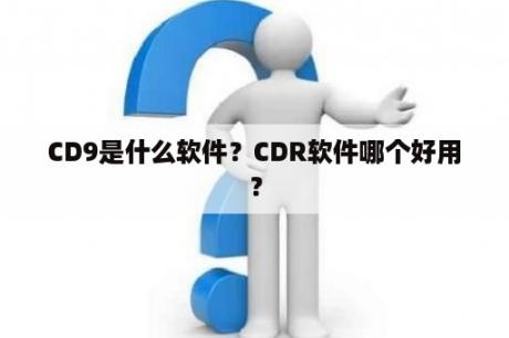 CD9是什么软件？CDR软件哪个好用？