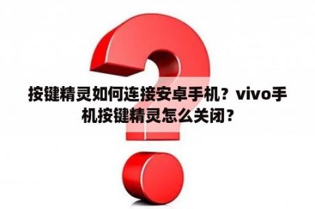 按键精灵如何连接安卓手机？vivo手机按键精灵怎么关闭？