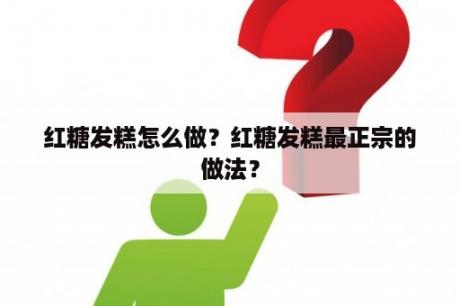 红糖发糕怎么做？红糖发糕最正宗的做法？