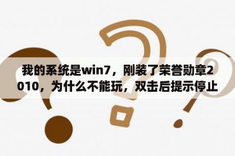 我的系统是win7，刚装了荣誉勋章2010，为什么不能玩，双击后提示停止工作？我以管理员身份打开也不行？尚雯婕真的是复旦毕业吗？