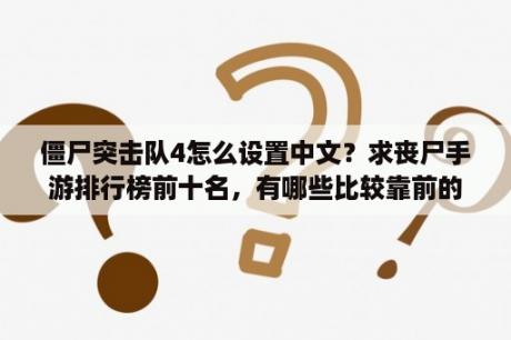 僵尸突击队4怎么设置中文？求丧尸手游排行榜前十名，有哪些比较靠前的？