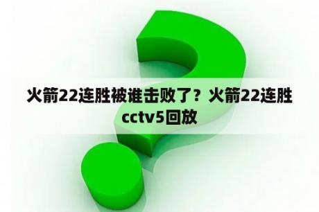 火箭22连胜被谁击败了？火箭22连胜cctv5回放