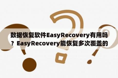 数据恢复软件EasyRecovery有用吗？EasyRecovery能恢复多次覆盖的数据吗？