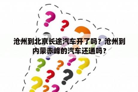 沧州到北京长途汽车开了吗？沧州到内蒙赤峰的汽车还通吗？