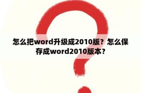 怎么把word升级成2010版？怎么保存成word2010版本？