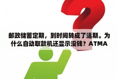 邮政储蓄定期，到时间转成了活期。为什么自动取款机还显示没钱？ATMA5 05汉化版ATMA V5 05 汉化版 下载 当下软件园 软件