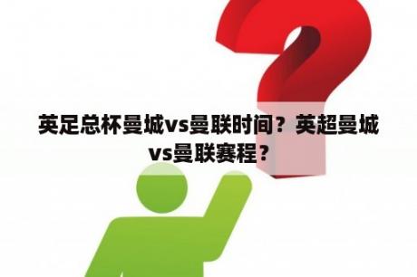 英足总杯曼城vs曼联时间？英超曼城vs曼联赛程？