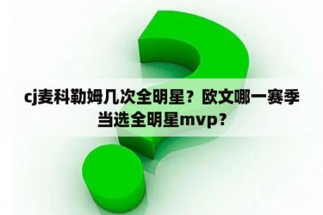 cj麦科勒姆几次全明星？欧文哪一赛季当选全明星mvp？