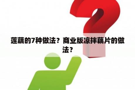 莲藕的7种做法？商业版凉拌藕片的做法？