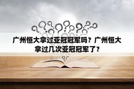 广州恒大拿过亚冠冠军吗？广州恒大拿过几次亚冠冠军了？