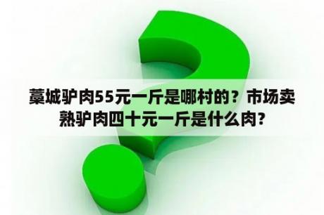 藁城驴肉55元一斤是哪村的？市场卖熟驴肉四十元一斤是什么肉？