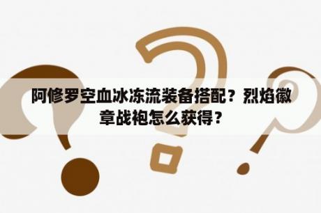 阿修罗空血冰冻流装备搭配？烈焰徽章战袍怎么获得？