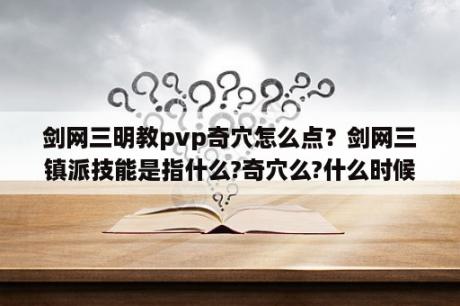 剑网三明教pvp奇穴怎么点？剑网三镇派技能是指什么?奇穴么?什么时候可以学?我明教72级了，好像没学过日月同辉这个镇派技能啊？