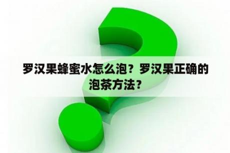 罗汉果蜂蜜水怎么泡？罗汉果正确的泡茶方法？