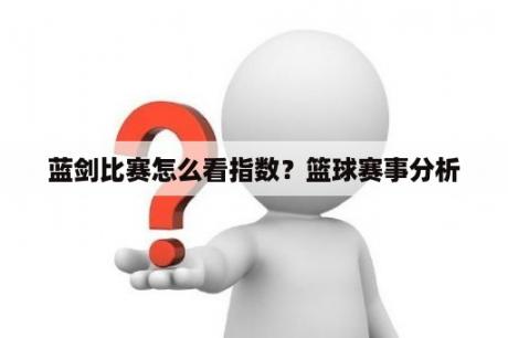 蓝剑比赛怎么看指数？篮球赛事分析