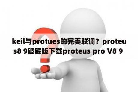 keil与protues的完美联调？proteus8 9破解版下载proteus pro V8 9 免费汉化版 下载
