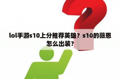 lol手游s10上分推荐英雄？s10的薇恩怎么出装？