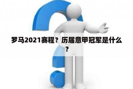 罗马2021赛程？历届意甲冠军是什么？