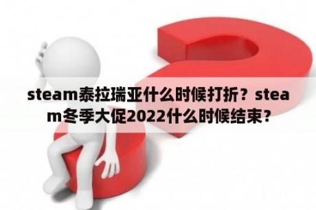 steam泰拉瑞亚什么时候打折？steam冬季大促2022什么时候结束？