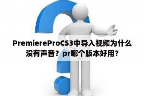 PremiereProCS3中导入视频为什么没有声音？pr哪个版本好用？