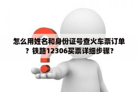 怎么用姓名和身份证号查火车票订单？铁路12306买票详细步骤？