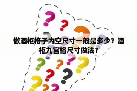 做酒柜格子内空尺寸一般是多少？酒柜九宫格尺寸做法？