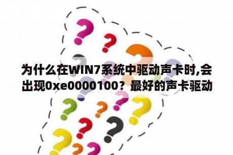 为什么在WIN7系统中驱动声卡时,会出现0xe0000100？最好的声卡驱动是什么？