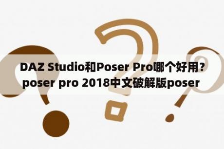 DAZ Studio和Poser Pro哪个好用？poser pro 2018中文破解版poser pro 2018中文版 32 64位