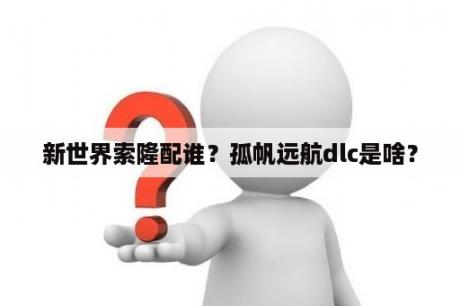 新世界索隆配谁？孤帆远航dlc是啥？