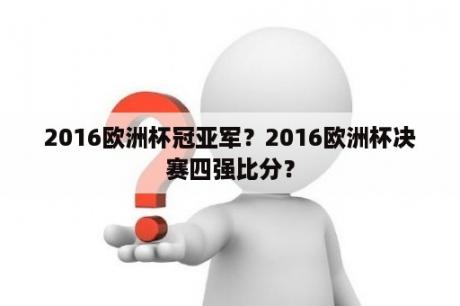 2016欧洲杯冠亚军？2016欧洲杯决赛四强比分？