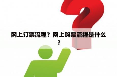 网上订票流程？网上购票流程是什么？