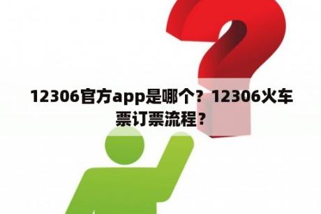 12306官方app是哪个？12306火车票订票流程？