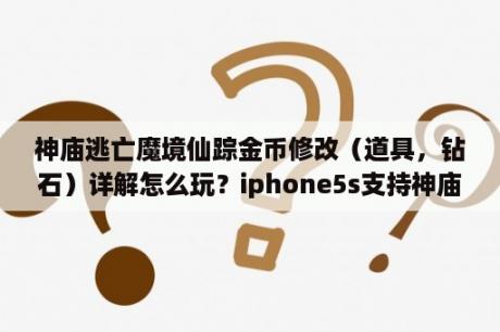 神庙逃亡魔境仙踪金币修改（道具，钻石）详解怎么玩？iphone5s支持神庙逃亡吗？