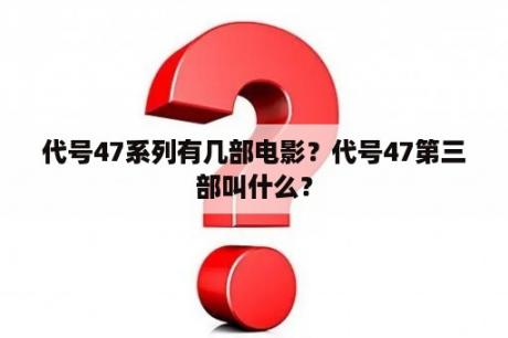 代号47系列有几部电影？代号47第三部叫什么？