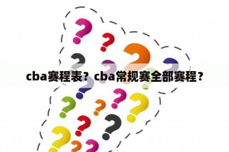 cba赛程表？cba常规赛全部赛程？