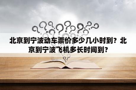 北京到宁波动车票价多少几小时到？北京到宁波飞机多长时间到？