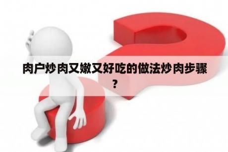 肉户炒肉又嫩又好吃的做法炒肉步骤？