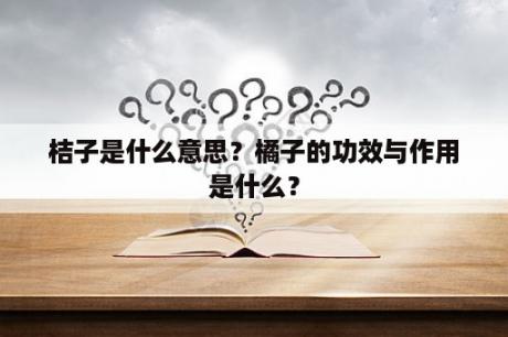 桔子是什么意思？橘子的功效与作用是什么？