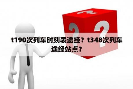 t190次列车时刻表途经？t348次列车途经站点？