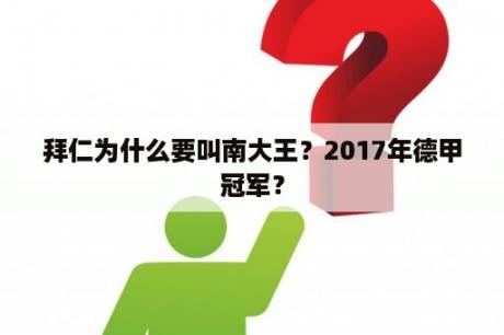 拜仁为什么要叫南大王？2017年德甲冠军？