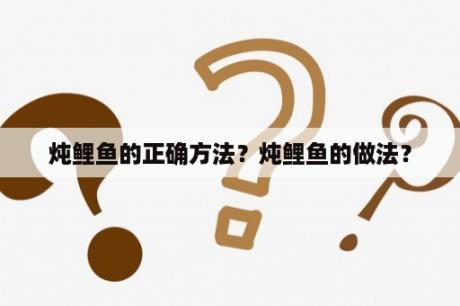 炖鲤鱼的正确方法？炖鲤鱼的做法？