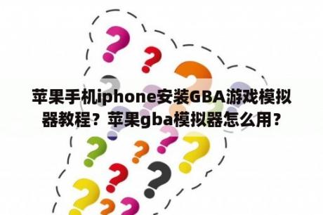 苹果手机iphone安装GBA游戏模拟器教程？苹果gba模拟器怎么用？