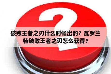 破败王者之刃什么时候出的？瓦罗兰特破败王者之刃怎么获得？