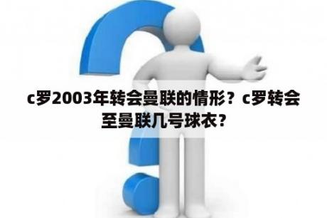 c罗2003年转会曼联的情形？c罗转会至曼联几号球衣？